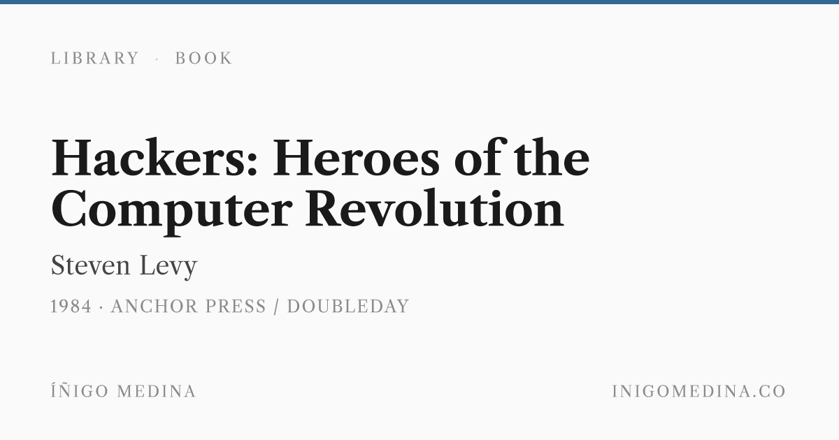 Hackers: Heroes of the Computer Revolution — Steven Levy · Íñigo Medina