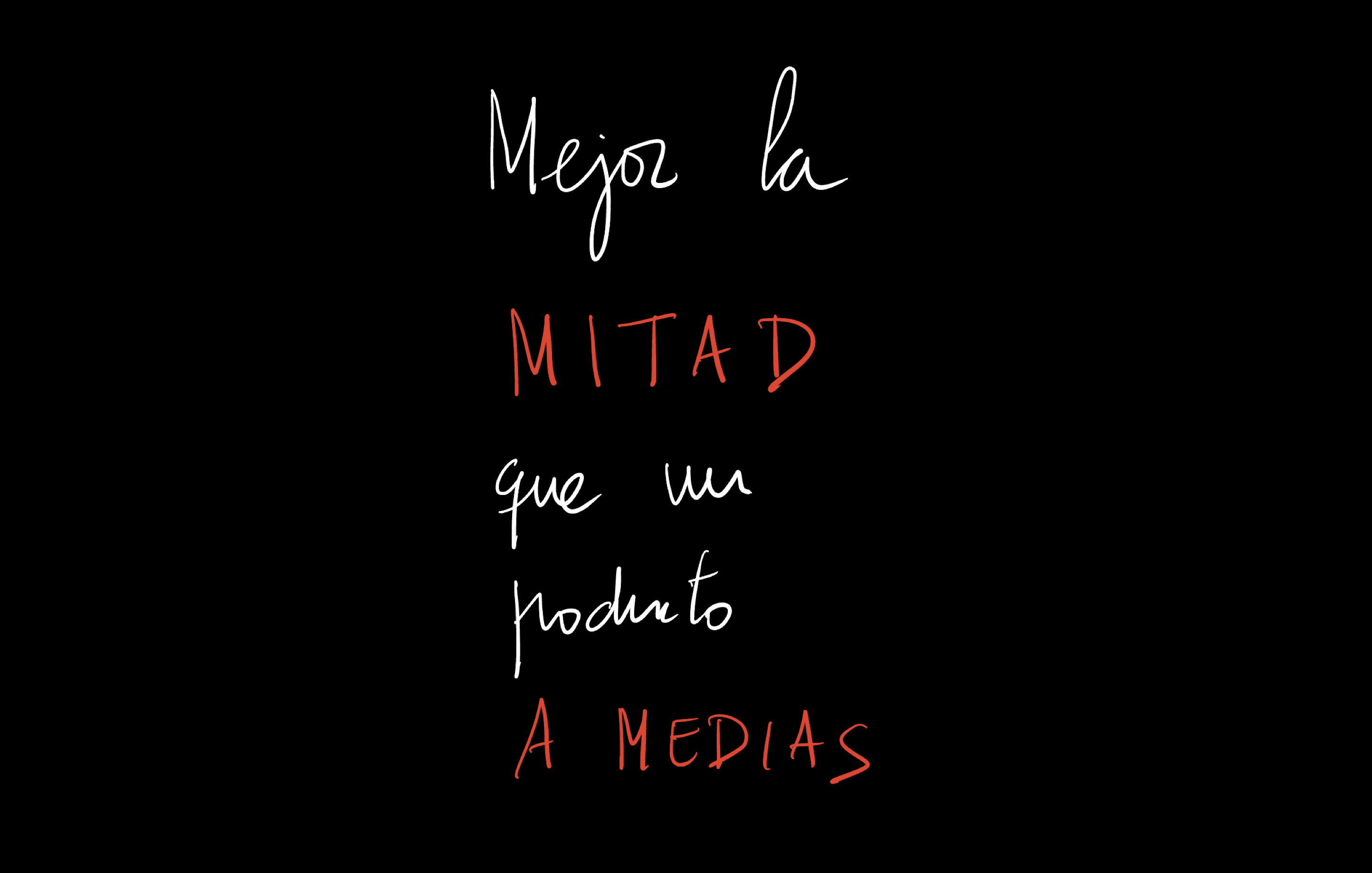 Frase manuscrita: «Mejor la mitad que un producto a medias»