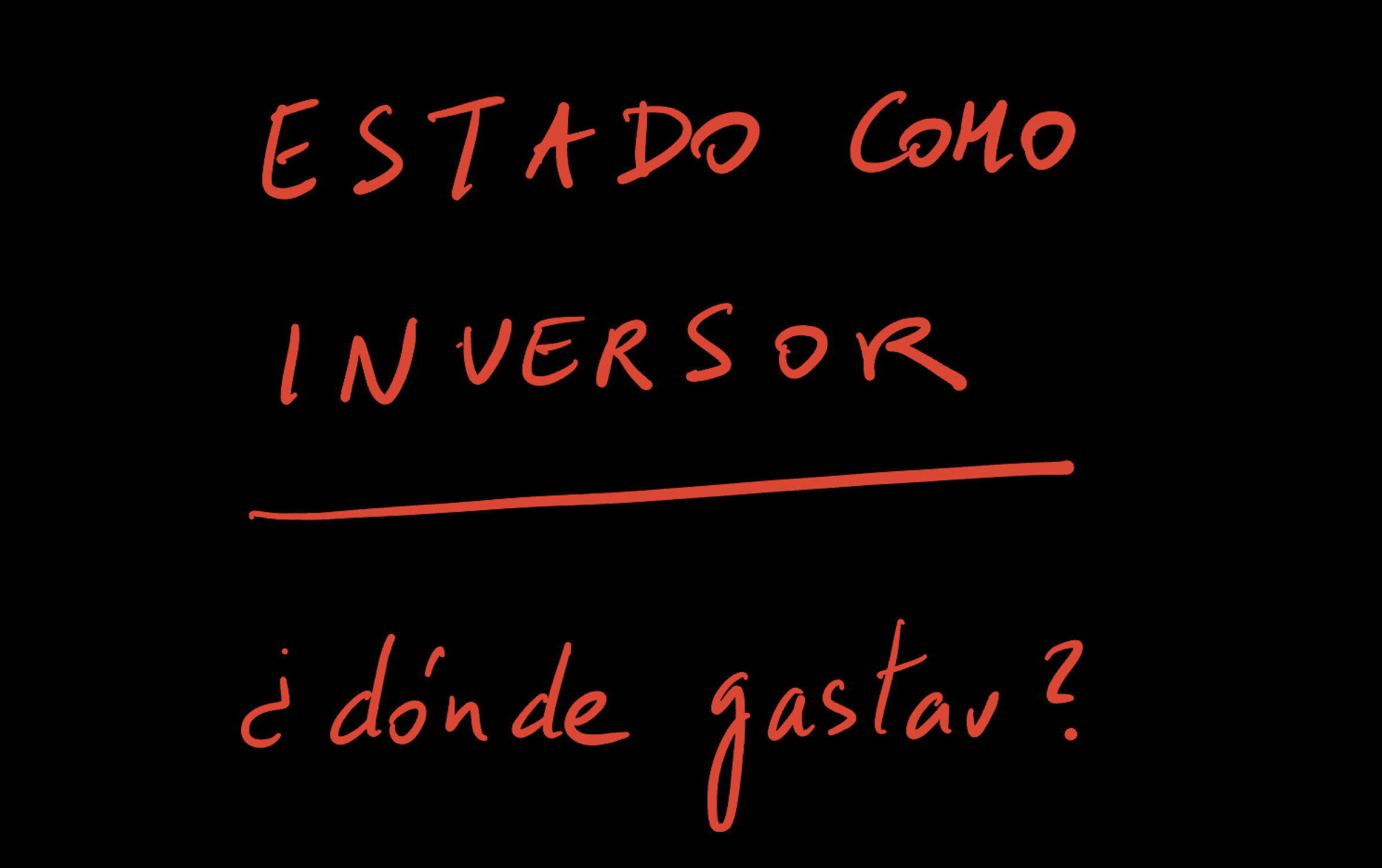 Rótulo manuscrito: «Estado como inversor» y, debajo, «¿dónde gastar?»